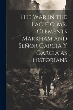 The War in the Pacific. Mr. Clements Markham and Señor Garcia Y Garcia as Historians - Anonymous