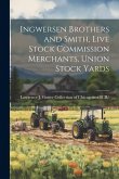 Ingwersen Brothers and Smith, Live Stock Commission Merchants, Union Stock Yards Ingwersen Brothers and Smith, Live Stock Commission Merchants, Union Stock Yards
