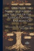 Origin of the Names of Stations on the Line of the Illinois Central Railroad Co