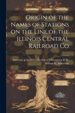 Origin of the Names of Stations on the Line of the Illinois Central Railroad Co - Ackerman, William K.