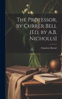 The Professor, by Currer Bell [Ed. by A.B. Nicholls] - Brontë, Charlotte