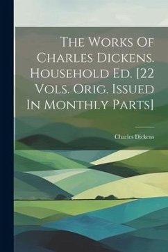 The Works Of Charles Dickens. Household Ed. [22 Vols. Orig. Issued In Monthly Parts] - Dickens, Charles