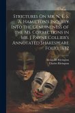 Strictures On Mr. N. E. S. A. Hamilton's Inquiry Into the Genuineness of the Ms. Corrections in Mr. J. Payne Collier's Annotated Shakespeare Folio, 16
