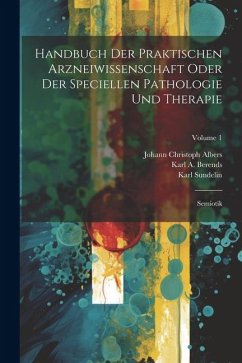Handbuch Der Praktischen Arzneiwissenschaft Oder Der Speciellen Pathologie Und Therapie: Semiotik; Volume 1 - Berends, Karl A.; Sundelin, Karl