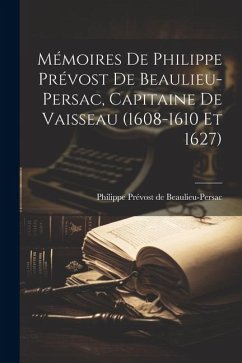 Mémoires de Philippe Prévost de Beaulieu-Persac, capitaine de vaisseau (1608-1610 et 1627) - Beaulieu-Persac, Philippe Prévost de