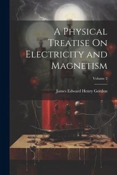 A Physical Treatise On Electricity and Magnetism; Volume 2 - Gordon, James Edward Henry