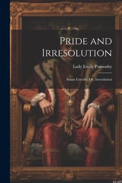 Pride and Irresolution: Susan Greville; Or, Irresolution - Ponsonby, Lady Emily