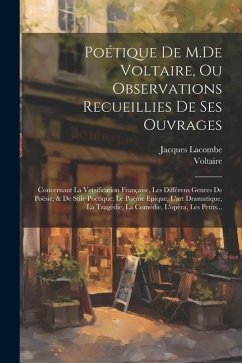 Poétique De M.De Voltaire, Ou Observations Recueillies De Ses Ouvrages: Concernant La Versification Française, Les Différens Genres De Poësie, & De St - Voltaire; Lacombe, Jacques