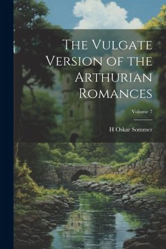 The Vulgate Version of the Arthurian Romances; Volume 7 - Sommer, H. Oskar