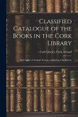 Classified Catalogue of the Books in the Cork Library: With Index of Authors' Names, and Rules of the Society