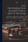 Age Discrimination Against Public Safety Officers: Hearing Before the Subcommittee on Labor of the Committee on Labor and Human Resources, United Stat