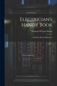 Electrician's Handy Book: A Modern Book of Reference - Sloane, Thomas O'Conor