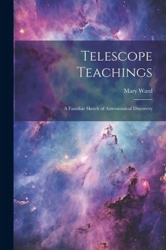 Telescope Teachings: A Familiar Sketch of Astronomical Discovery - Ward, Mary