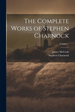 The Complete Works of Stephen Charnock; Volume 1 - Charnock, Stephen; Mccosh, James