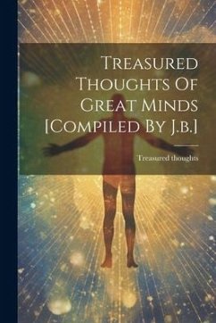 Treasured Thoughts Of Great Minds [compiled By J.b.] - Thoughts, Treasured