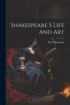 Shakespeare S Life And Art - Alexander, Peter