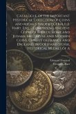 Catalogue of the Important Historical Collction of Coins and Medals Made by Gerald E. Hart, esq. ... Comprising Ancient Coins of Greece, Rome and Judaea, Mediaeval and Modern Coins, Chiefly of France and England, in Gold and Silver, Historical Medals of A