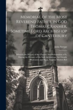 Memorial of the Most Reverend Father in God Thomas Cranmer, Sometime Lord Archbishop of Canterbury: Wherein the History of the Church, and Reformation - Strype, John