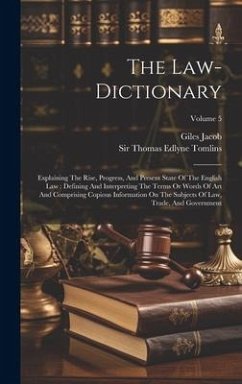 The Law-dictionary: Explaining The Rise, Progress, And Present State Of The English Law: Defining And Interpreting The Terms Or Words Of A - Jacob, Giles