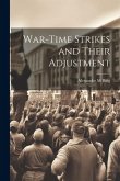 War-time Strikes and Their Adjustment