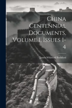 China Centennial Documents, Volume 1, issues 1-4 - Bashford, James Whitford