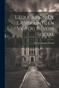 L'éducation de la volonté en vue du devoir social - Groulx, Lionel Adolphe