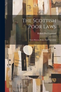 The Scottish Poor Laws: Their History, Policy And Operation - Lamond, Robert Peel