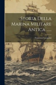 Storia Della Marina Militare Antica ...... - Corazzini, Francesco