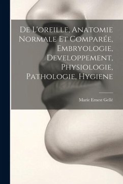 De L'oreille, Anatomie Normale Et Comparée, Embryologie, Developpement, Physiologie, Pathologie, Hygiene - Gellé, Marie Ernest