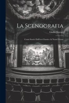 La Scenografia: Cenni Storici Dall'evo Classico Ai Nostri Giorni - Ferrari, Giulio