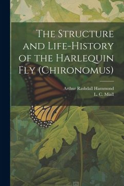 The Structure and Life-history of the Harlequin fly (Chironomus) - Hammond, Arthur Rashdall; Miall, L. C.