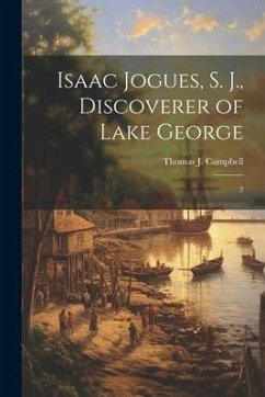 Isaac Jogues, S. J., Discoverer of Lake George: 2 - Campbell, Thomas J.