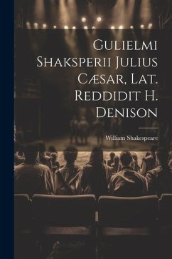 Gulielmi Shaksperii Julius Cæsar, Lat. Reddidit H. Denison - Shakespeare, William
