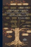 Recueil Généalogique De Familles Originaires Des Pays-bas Ou Y Établies...