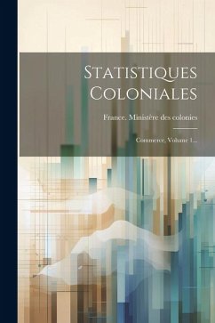 Statistiques Coloniales: Commerce, Volume 1...