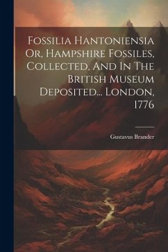 Fossilia Hantoniensia Or, Hampshire Fossiles, Collected, And In The British Museum Deposited... London, 1776 - Brander, Gustavus