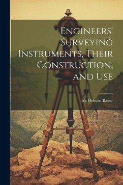 Engineers' Surveying Instruments, Their Construction, and Use - Baker, Ira Osborn