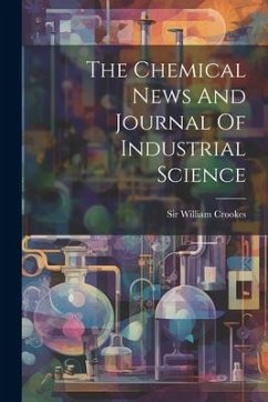 The Chemical News And Journal Of Industrial Science - Crookes, William