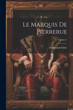 Le Marquis De Pierrerue; Volume 1 - Fabre, Ferdinand