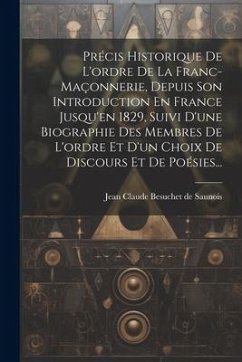 Précis Historique De L'ordre De La Franc-maçonnerie, Depuis Son Introduction En France Jusqu'en 1829, Suivi D'une Biographie Des Membres De L'ordre Et