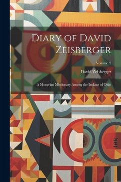 Diary of David Zeisberger: A Moravian Missionary Among the Indians of Ohio; Volume 2 - Zeisberger, David