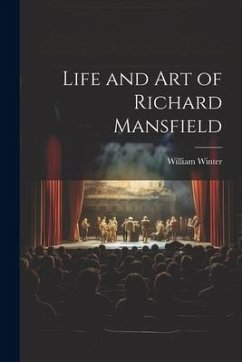Life and Art of Richard Mansfield - Winter, William