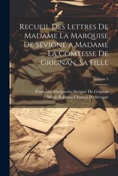 Recueil Des Lettres De Madame La Marquise De Sévigné a Madame La Comtesse De Grignan, Sa Fille; Volume 5 - De Sévigné, Marie Rabutin-Chantal; de Grignan, Françoise Marguerite Sévig