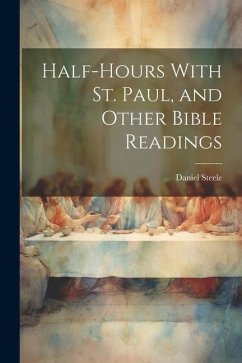 Half-hours With St. Paul, and Other Bible Readings - Steele, Daniel