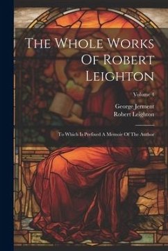 The Whole Works Of Robert Leighton: To Which Is Prefixed A Memoir Of The Author; Volume 4 - Leighton, Robert; Jerment, George