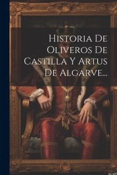 Historia De Oliveros De Castilla Y Artus De Algarve... - Anonymous