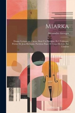 Miarka; drame lyrique en 4 actes, dont un prologue, et 5 tableaux. Poème de Jean Richepin. Partition piano et chant réduite par l'auteur - Georges, Alexandre