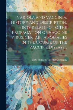 Variola and Vaccinia, History and Description. Hints Relating to the Propagation of Vaccine Virus. Certain Anomalies in the Course of the Vaccine Dise