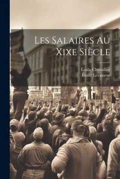 Les Salaires Au Xixe Siècle - Chevallier, Émile; Levasseur, Émile