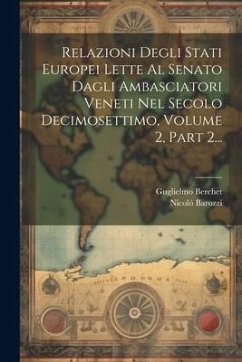 Relazioni Degli Stati Europei Lette Al Senato Dagli Ambasciatori Veneti Nel Secolo Decimosettimo, Volume 2, Part 2... - Barozzi, Nicolò; Berchet, Guglielmo